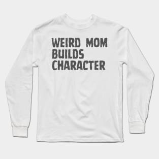 Weird Mom Builds Character Long Sleeve T-Shirt